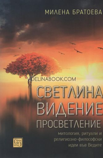 Светлина: Видение: Просветление: Митология, ритуали и религиозно-философски идеи във Ведите, Милена Братоева