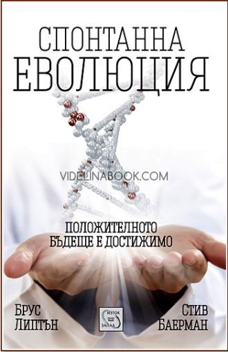 Спонтанна еволюция: Положителното бъдеще е достижимо, Брус Липтън, Стив Баерман