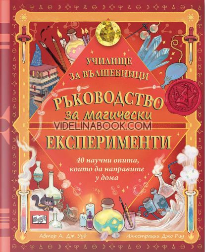 Ръководство за магически експерименти: 40 научни опита, които да направите у дома, А. Дж. Ууд