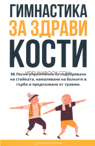Гимнастика за здрави кости: 36 лесни упражнения за подобряване на стойката, намаляване на болките в гърба и предпазване от травми, Елена Георгиева