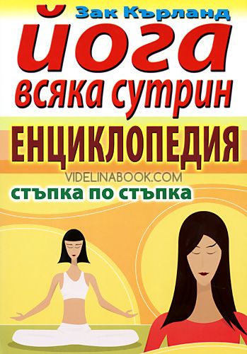 Йога всяка сутрин: Енциклопедия: Стъпка по стъпка, Зак Кърланд