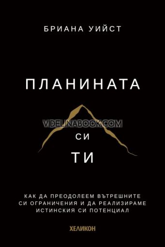 Планината си ти: Как да преодолеем вътрешните си ограничения и да реализираме истинския си потенциал - твърди корици, Бриана Уийст