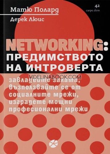 NETWORKING: Предимството на интроверта: Завладейте залата, възползвайте се от социалните мрежи, изградете мощни професионални мрежи,  Матю Полард, Дерек Люис 