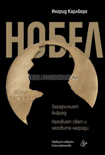 Нобел: Загадъчният Алфред. Неговият свят и неговите награди, Ингрид Карлберг