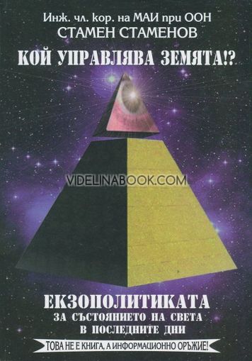 Кой управлява Земята!?: Екзополитиката за състоянието на света в последните дни: Това не е книга, а информационно оръжие, Стамен Стаменов