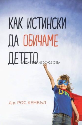 Как истински да обичаме детето, д-р Рос Кембъл