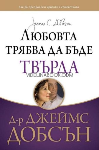 Любовта трябва да бъде твърда: Как да преодолеем кризата в семейството, д-р Джеймс Добсън
