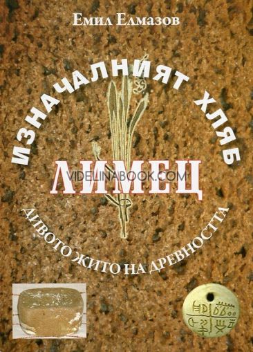 Изначалният хляб, книга 1: Лимец, дивото жито на древността, Емил Елмазов