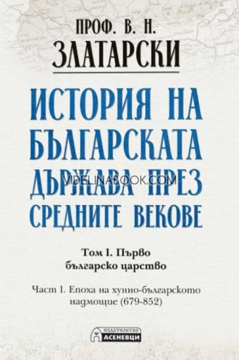 История на българската държава през средните векове, том 1, част 1: Епоха на хунно-българското надмощие (679-852), проф. Васил Златарски