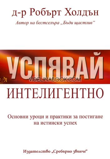 Успявай интелигентно: Основни уроци и практики за постигане на истински успех, Д-р Робърт Холдън
