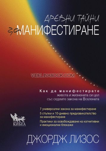 Древни тайни за манифестиране: Как да манифестирате живота и жизнената си цел със седемте закона на вселената, Джордж Лизос