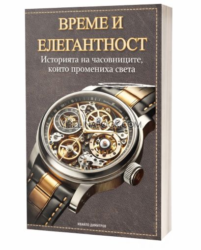 Време и елегантност: Историята на часовниците, които промениха света, Ивайло Димитров