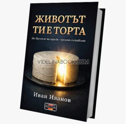 Животът ти е торта: Ако вкусът не ти харесва, промени съставките, от Иван Иванов
