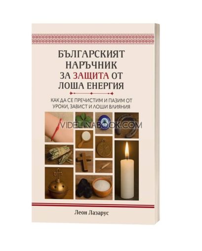 Българският наръчник за защита от лоша енергия: Как да се пречистим и пазим от уроки, завист и лоша енергия , Леон Лазарус