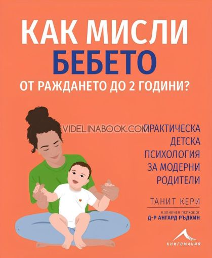 Как мисли бебето от раждането до 2 години: Практическа детска психология за модерни родители, Танит Кери, д-р Ангард Ръдкин