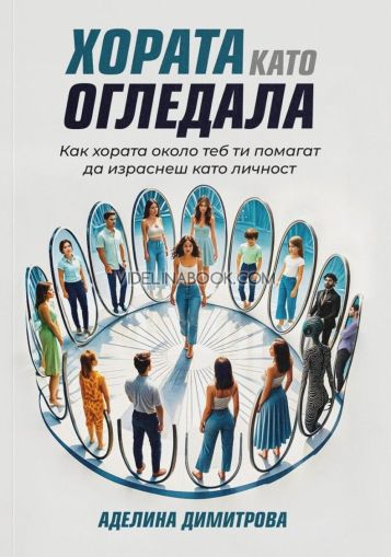 Хората като огледала: Как хората около теб ти помагат да израснеш като личност, Аделина Димитрова