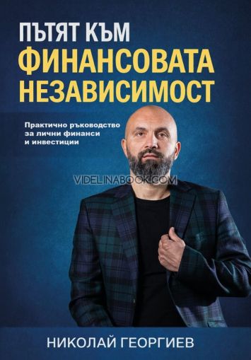 Пътят към финансовата независимост: Практично ръководство за лични финанси и инвестиции, Никола Георгиев