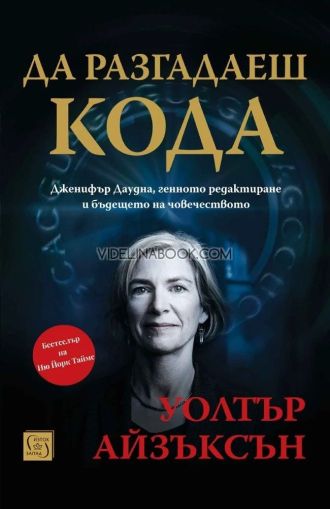 Да разгадаеш кода: Дженифър Даудна, генното редактиране и бъдещето на човечеството, Уолтър Айзъксън