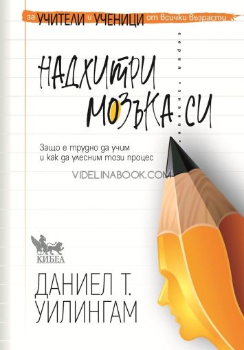 Надхитри мозъка си: Защо е трудно да учим и как да улесним този процес?, Даниел Т. Уилингам
