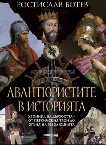 Авантюристите в историята: Хроника на дързостта от перскийския трон до огъня на революцията, Ростислав Ботев