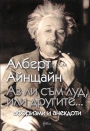  Аз ли съм луд, или другите.... Афоризми и анекдоти, Алберт Айнщайн