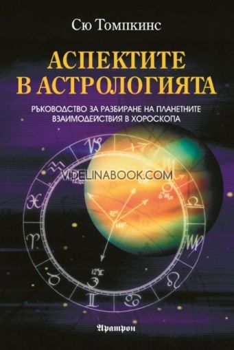 Аспектите в астрологията: Ръководство за разбиране на планетните взаимодействия в хороскопа, Сю Томпкинс