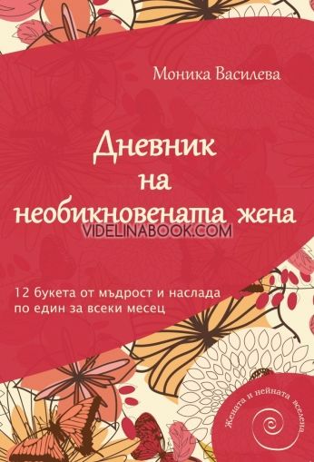Дневник на необикновената жена: 12 букета от мъдрост и наслада по един за всеки месец, Моника Василева 