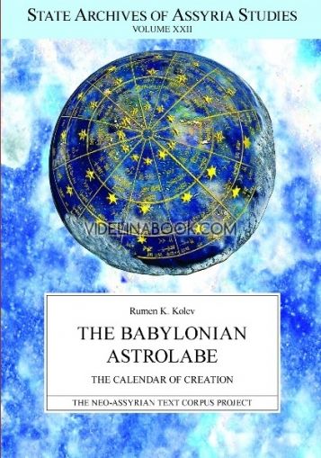 The Babylonian Astrolabe: The Calendar of Creation, Rumen K. Kolev