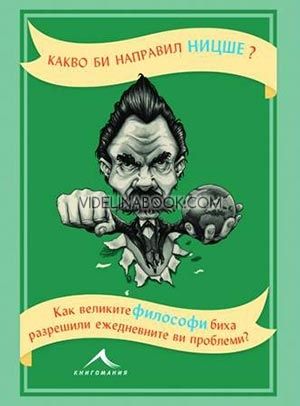 Какво би направил Ницше? Как великите философи биха разрешили ежедневните ви проблеми, Маркъс Уикс