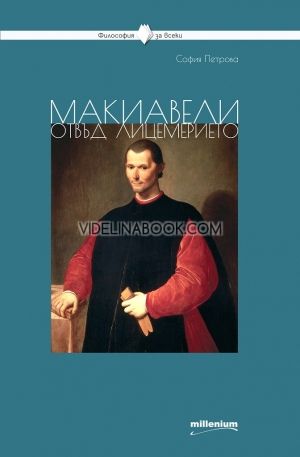 Макиавели отвъд лицемерието: Книга 19 от Поредица Философия за всеки, София Петрова