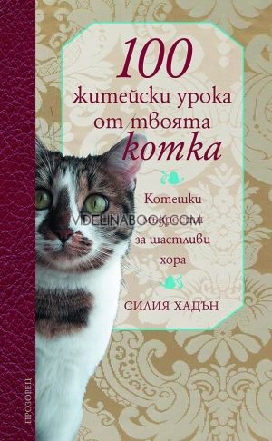  100 житейски урока от твоята котка: Котешки мъдрости за щастливи хора, Силия Хадън