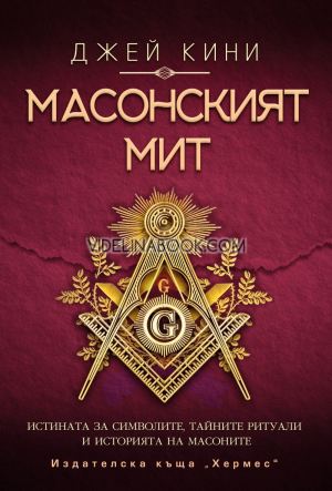 Масонският мит: Истината за символите, тайните ритуали и историята на масоните