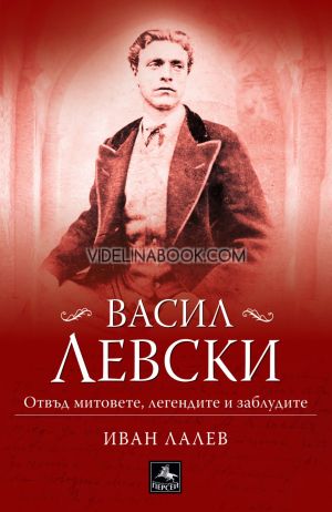 Васил Левски: Отвъд митовете, легендите и заблудите
