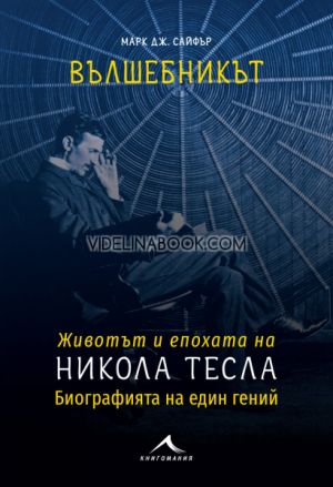 Вълшебникът: Животът и епохата на Никола Тесла: Биографията на един гении