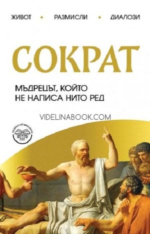 Сократ. Мъдрецът, който не написа нито ред: Живот, размисли, диалози, Александър Зорин