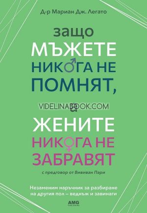 Защо мъжете никога не помнят, а жените никога не забравят: Незаменим наръчник за разбиране на другия пол - веднъж и завинаги, д-р Мариан Дж. Легато