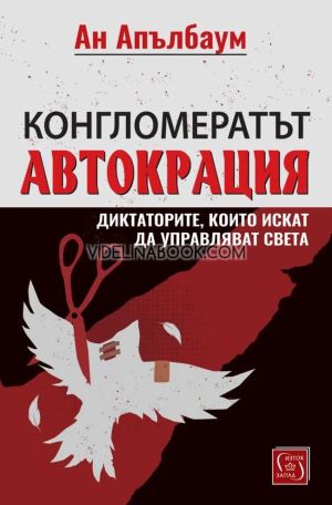 Конгломератът Автокрация. Диктаторите, които искат да управляват света, Ан Апълбаум