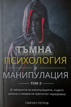 Тъмна Психология и Манипулация, том 2: В лабиринта на манипулацията, където истина и измама се преплитат неразривно, Габриел Петров