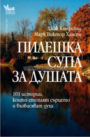 Пилешка супа за душата: 101 истории, които стоплят сърцето и възвисяват духа, Джак Канфийлд, Марк Хансен