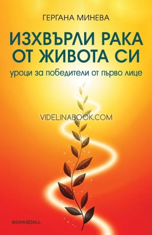 Изхвърли рака от живота си: Уроци за победители от първо лице, Гергана Минева