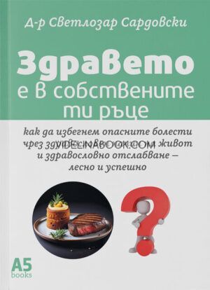 Здравето е в собствените ти ръце: Как да избегнем опасните болести чрез здравословен начин на живот и здравословно отслабване – лесно и успешно, д-р Светлозар Сардовски