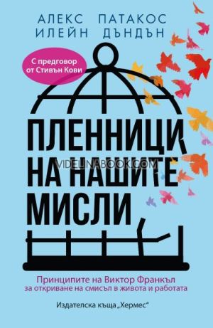 Пленници на нашите мисли: Принципите на Виктор Франкъл за откриване на смисъл в живита и работата, Алекс Патакос и Илейн Дъндън