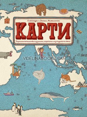 Карти: Картинно пътешествие из земите, моретата и културите на света, Даниел Мизилински, Александра Мизилинска 