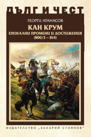 Дълг и чест: Кан Крум - епохални промени и достижения 800 / 3 - 814, Георги Атанасов