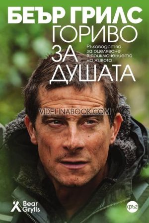 Гориво за душата. Ръководство за оцеляване в приключението на живота, Беър Грилс