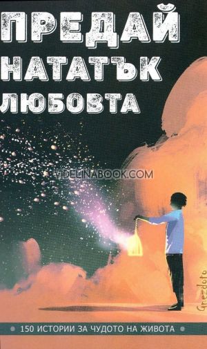 Предай нататък любовта: 150 истории за чудото на живота, Калина Петрова - съставител