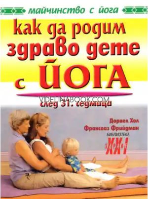 Как да родим здраво дете с йога: след 31 седмица, Дориел Хол, Франсоаз Фрийдман
