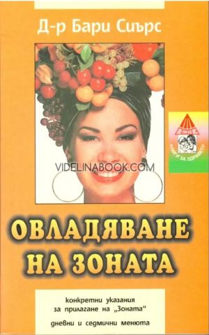Овладяване на зоната: Конкретни указания за прилагане на "Зоната" - дневни и седмични менюта, д-р Бари Сиърс 