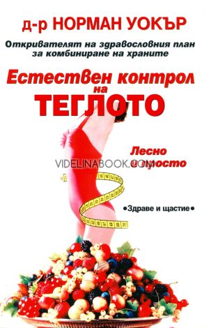 Откривателят на здравословния план за комбиниране на храните: Естествен контрол на теглото: Лесно и просто, Естествен контрол на теглото. Лесно и просто - д-р Норман Уокър - книга 		 Естествен контрол на теглото. Лесно и просто д-р Норман Уокър