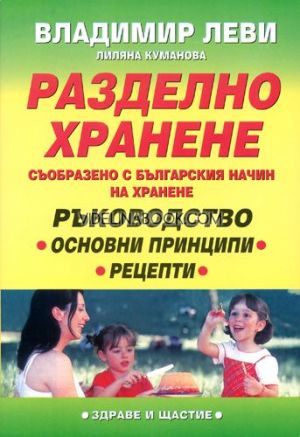 Разделно хранене съобразено с българския начин на хранене: Ръководство. Основни принципи. Рецепти, Владимир Леви, Лиляна Куманова